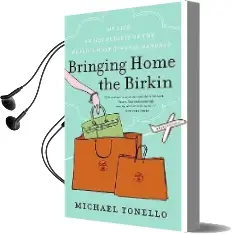 Bringing Home the Birkin: My Life in hot Pursuit of the World'S Most Coveted Handbag Audiobook download free by Michael Tonello