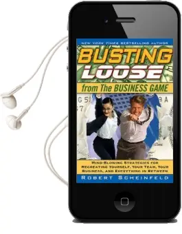 Busting Loose From the Business Game: Mind-Blowing Strategies for Recreating Yourself, Your Team, Your Business, and Everything in Between Audiobook download free by Robert Scheinfeld