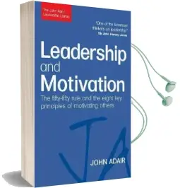Leadership and Motivation: The Fifty-Fifty Rule and the Eight key Principles of Motivating Others Audiobook download free by John Adair