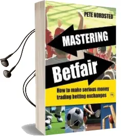 Mastering Betfair: How to Make Serious Money Trading Betting Exchanges Audiobook download free by Pete Nordsted