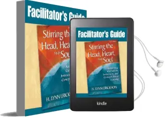 Stirring the Head, Heart, and Soul: Facilitator'S Guide: Redefining Curriculum, Instruction, and Concept-Based Learning Audiobook download free by H Lynn Erickson