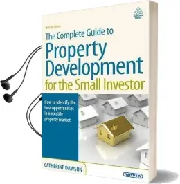 The Complete Guide to Property Development for the Small Investor: How to Identify the Best Opportunities in a Volatile Property Market Audiobook download free by Dr. Catherine Dawson