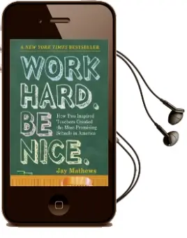 Work Hard. be Nice: How two Inspired Teachers Created the Most Promising Schools in America Audiobook download free by Jay Mathews