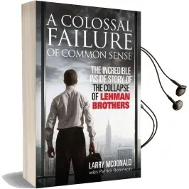 A Colossal Failure of Common Sense: The Incredible Inside Story of the Collapse of Lehman Brothers Audiobook download free by Larry S. Mcdonald