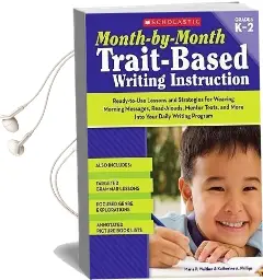 Month-By-Month Trait-Based Writing Instruction: Ready-To-Use Lessons and Strategies for Weaving Morning Messages, Read-Alouds, Mentor Texts, and More Into Your Daily Writing Program Audiobook download free by Katherine A Phillips