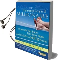 The Unemployed Millionaire: Escape the rat Race, Fire Your Boss and Live Life on Your Terms! Audiobook download free by Matt Morris