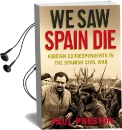 We saw Spain die: Foreign Correspondents in the Spanish Civil war Audiobook download free by Paul Preston