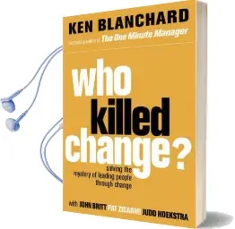 Who Killed Change?: Solving the Mystery of Leading People Through Change Audiobook download free by Ken Blanchard