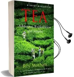 A Brief History of tea: Addiction, Exploitation, and Empire Audiobook download free by Roy Moxham