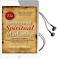 The Secrets of Spiritual Marketing: A Complete Guide for Natural Therapists to Making Money Doing What They Love Audiobook download free by Lawrence Ellyard