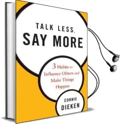 Talk Less, say More: Three Habits to Influence Others and Make Things Happen Audiobook download free by Connie Dieken
