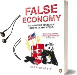 False Economy: A Surprising Economic History of the World Audiobook download free by Alan Beattie