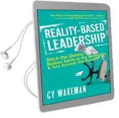 Reality-Based Leadership: Ditch the Drama, Restore Sanity to the Workplace, and Turn Excuses Into Results Audiobook download free by Cy Wakeman