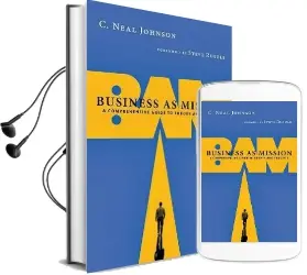 Business as Mission: A Comprehensive Guide to Theory and Practice Audiobook download free by C Neal Johnson