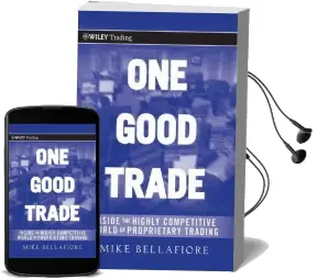 One Good Trade: Inside the Highly Competitive World of Proprietary Trading Audiobook download free by Mike Bellafiore
