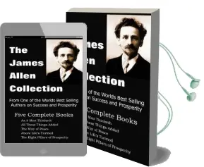 The James Allen Collection: As a man Thinketh, all These Things Added, the way of Peace, Above Life'S Turmoil, the Eight Pillars of Prosperity Audiobook download free by James Allen