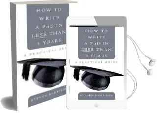 How to Write a phd in Less Than 3 Years: A Practical Guide Audiobook download free by Steven Harrison