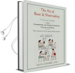 The art of Boot and Shoemaking: A Practical Handbook Including Measurement, Last-Fitting, Cutting-Out, Closing, and Making Audiobook download free by John Bedford Leno