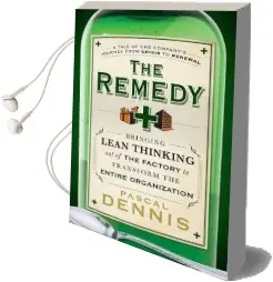 The Remedy: Bringing Lean Thinking out of the Factory to Transform the Entire Organization Audiobook download free by Pascal Dennis