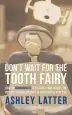 Audiobook Don'T Wait for the Tooth Fairy: How to Communicate Effectively and Create the Perfect Patient Journey in Your Dental Practice author Ashley Latter