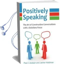 Positively Speaking: The art of Constructive Conversations With a Solutions Focus Audiobook download free by Paul Z. Jackson