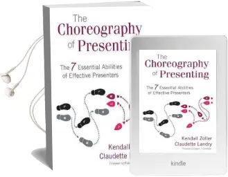 The Choreography of Presenting: The 7 Essential Abilities of Effective Presenters Audiobook download free by Kendall V. Zoller