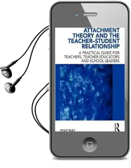 Attachment Theory and the Teacher-Student Relationship: A Practical Guide for Teachers, Teacher Educators and School Leaders Audiobook download free by Philip Riley