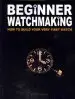 Audiobook Beginner Watchmaking: How to Build Your Very First Watch author Tim A Swike