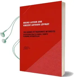 The Science of Passionate Interests: An Introduction to Gabriel Tarde'S Economic Anthropology Audiobook download free by Bruno Latour