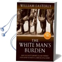 The White Man'S Burden: Why the West'S Efforts to aid the Rest Have Done so Much ill and so Little Good Audiobook download free by William Easterly