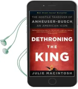 Dethroning the King: The Hostile Takeover of Anheuser-Busch, an American Icon Audiobook download free by Julie Macintosh