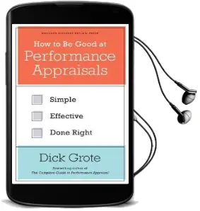 How to be Good at Performance Appraisals: Simple, Effective, Done Right Audiobook download free by Dick Grote