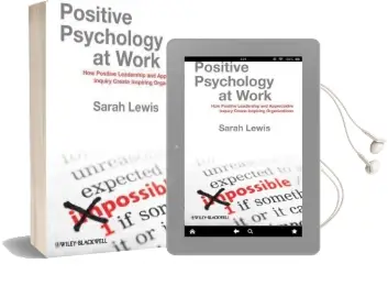 Positive Psychology at Work: How Positive Leadership and Appreciative Inquiry Create Inspiring Organizations Audiobook download free by Sarah Lewis