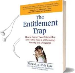 The Entitlement Trap: How to Rescue Your Child With a new Family System of Choosing, Earning, and Ownership Audiobook download free by Richard Eyre