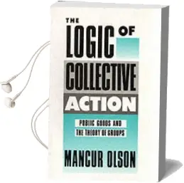 The Logic of Collective Action: Public Goods and the Theory of Groups, Second Printing With a new Preface and Appendix Audiobook download free by Mancur Olson