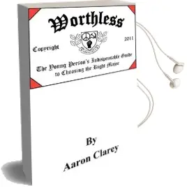 Worthless: The Indispensable Guide to Choosing the Right Major Audiobook download free by Aaron Clarey