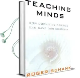 Teaching Minds: How Cognitive Science can Save our Schools Audiobook download free by Roger C. Schank