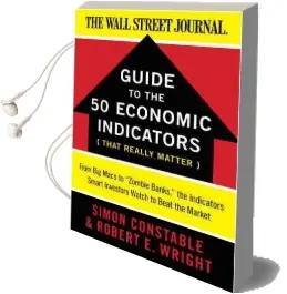 The wsj Guide to the 50 Economic Indicators That Really Matter: From big Macs to 'Zombie Banks,' the Indicators Smart Investors Watch to Beat the Market Audiobook download free by Robert Wright