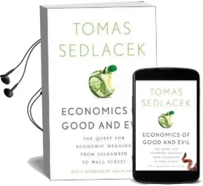 Economics of Good and Evil: The Quest for Economic Meaning From Gilgamesh to Wall Street Audiobook download free by Tomas Sedlacek