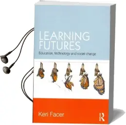 Learning Futures: Education, Technology and Social Change Audiobook download free by Keri Facer