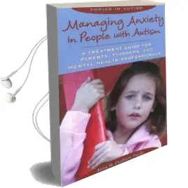 Managing Anxiety in People With Autism: A Treatment Guide for Parents, Teachers & Mental Health Professionals Audiobook download free by Anne M. Chalfant