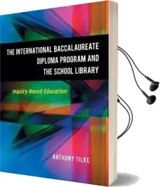 The International Baccalaureate Diploma Program and the School Library: Inquiry-Based Education Audiobook download free by Anthony Tilke