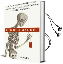 The red Market: On the Trail of the World'S Organ Brokers, Bone Thieves, Blood Farmers, and Child Traffickers Audiobook download free by Scott Carney