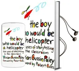 The boy who Would be a Helicopter: Uses of Storytelling in the Classroom Audiobook download free by Vivian Gussin Paley
