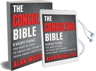 The Consulting Bible: Everything you Need to Know to Create and Expand a Seven-Figure Consulting Practice Audiobook download free by Alan Weiss