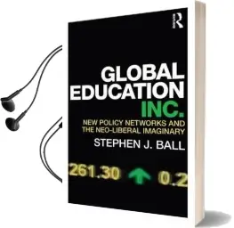 Global Education Inc.: New Policy Networks and the Neoliberal Imaginary Audiobook download free by Stephen J. Ball