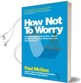 How not to Worry: The Remarkable Truth of how a Small Change can Help you Stress Less and Enjoy Life More Audiobook download free by Paul Mcgee