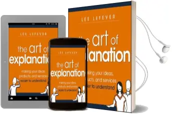 The art of Explanation: Making Your Ideas, Products, and Services Easier to Understand Audiobook download free by Lee Lefever