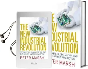 The new Industrial Revolution: Consumers, Globalization and the end of Mass Production Audiobook download free by Peter Marsh