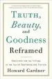 Audiobook Truth, Beauty, and Goodness Reframed: Educating for the Virtues in the age of Truthiness and Twitter author Howard Gardner